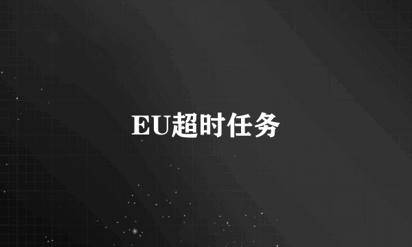 EU超时任务