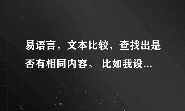 易语言，文本比较，查找出是否有相同内容。 比如我设定好，qq123 被查找文本中如果出现qq12