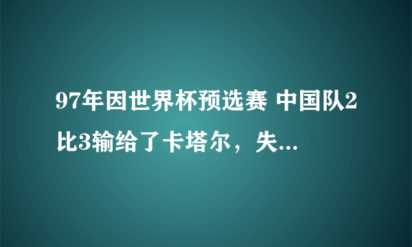 97年因世界杯预选赛 中国队2比3输给了卡塔尔，失去了世界杯的资格。当时红遍网络的《金州不相信眼泪》是谁