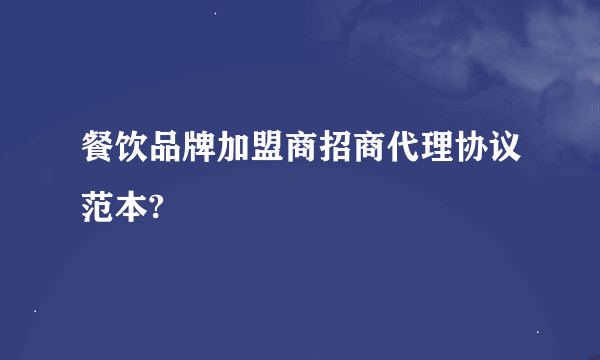 餐饮品牌加盟商招商代理协议范本?