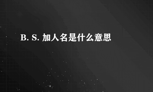 B. S. 加人名是什么意思