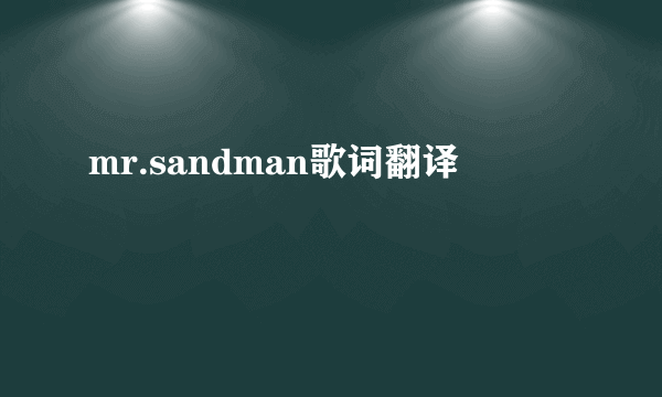 mr.sandman歌词翻译