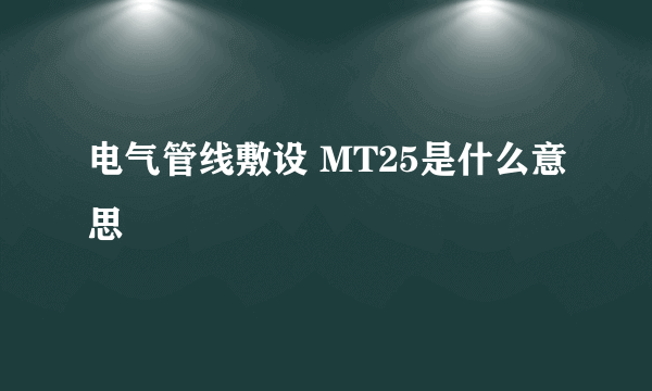 电气管线敷设 MT25是什么意思