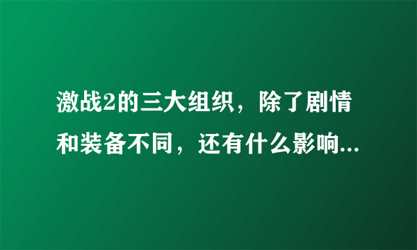 激战2的三大组织，除了剧情和装备不同，还有什么影响，听说后期有个野外对战也会影响到，因为我想和朋友