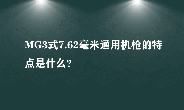 MG3式7.62毫米通用机枪的特点是什么？