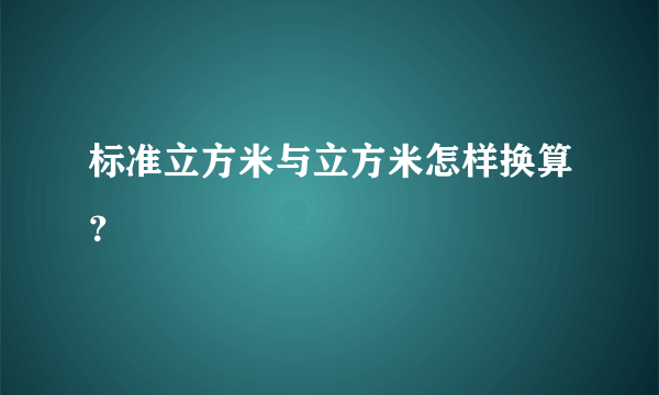 标准立方米与立方米怎样换算？