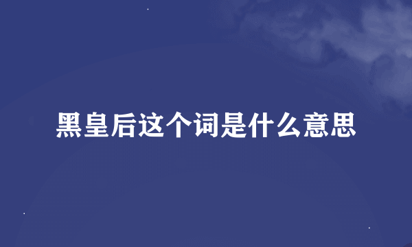 黑皇后这个词是什么意思