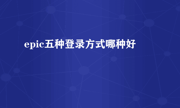 epic五种登录方式哪种好