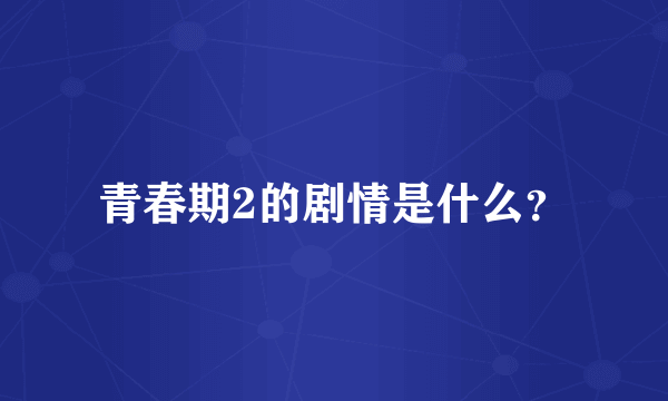 青春期2的剧情是什么？