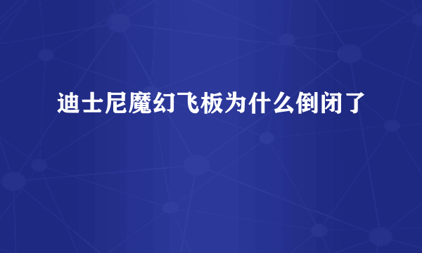 迪士尼魔幻飞板为什么倒闭了