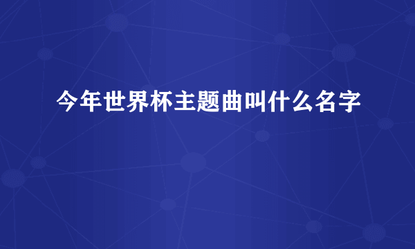 今年世界杯主题曲叫什么名字