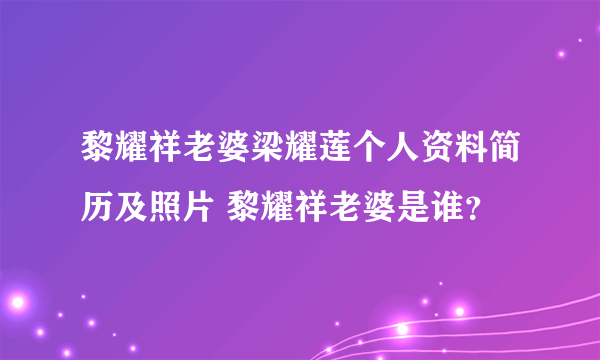 黎耀祥老婆梁耀莲个人资料简历及照片 黎耀祥老婆是谁？