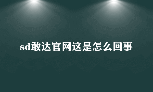 sd敢达官网这是怎么回事