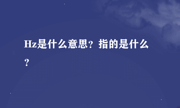 Hz是什么意思？指的是什么？