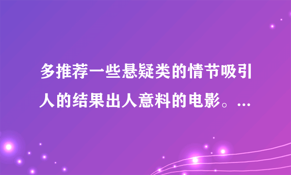 多推荐一些悬疑类的情节吸引人的结果出人意料的电影。类似于孤堡惊情，禁闭岛，小岛惊魂。