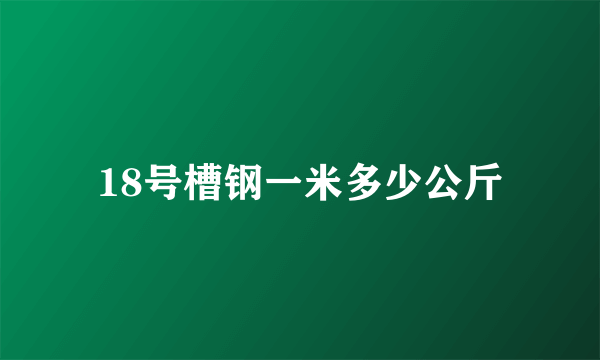 18号槽钢一米多少公斤