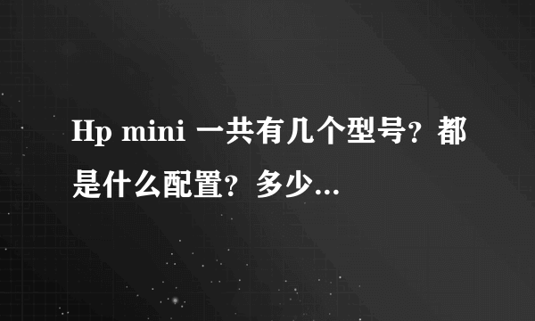 Hp mini 一共有几个型号？都是什么配置？多少钱？哪个最好！