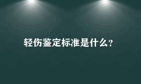 轻伤鉴定标准是什么？