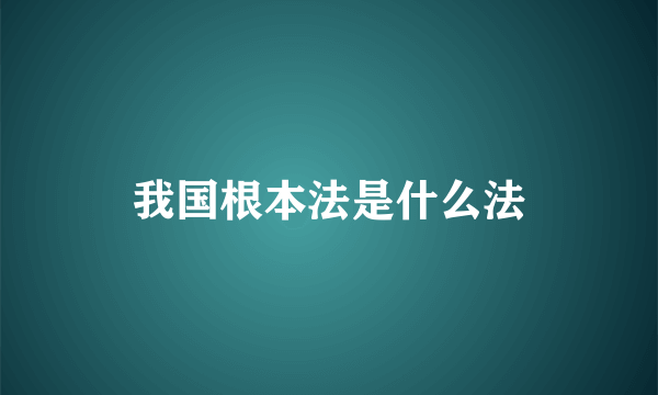 我国根本法是什么法