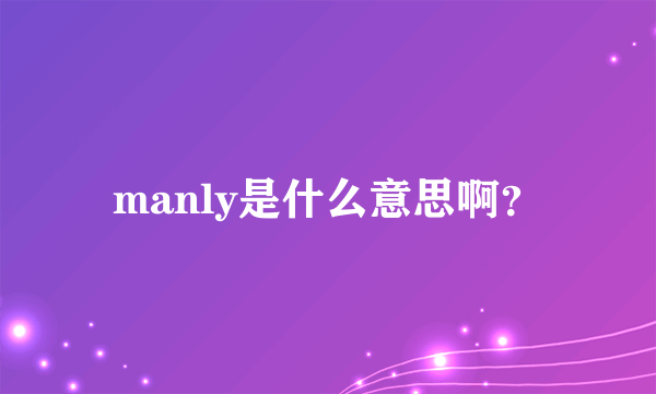 manly是什么意思啊？