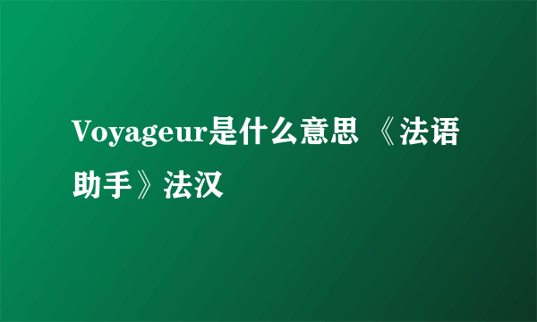 Voyageur是什么意思 《法语助手》法汉