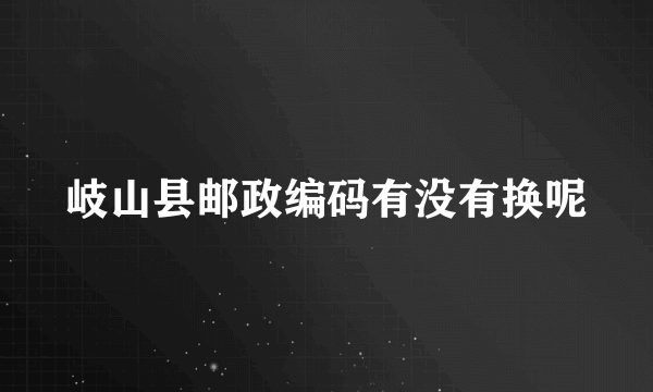 岐山县邮政编码有没有换呢