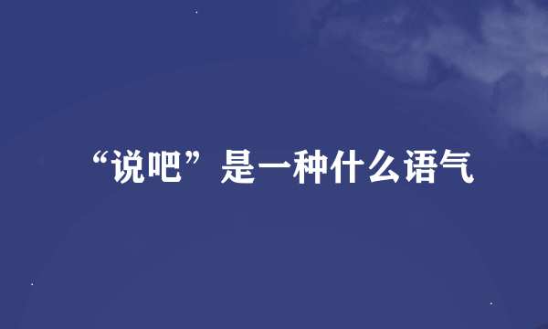 “说吧”是一种什么语气