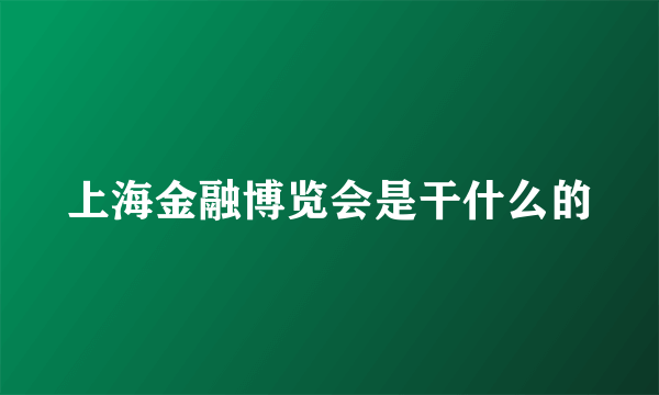 上海金融博览会是干什么的