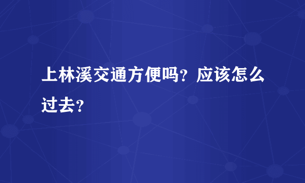 上林溪交通方便吗？应该怎么过去？