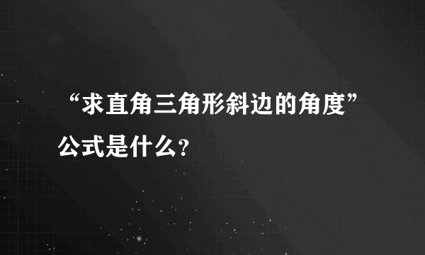 “求直角三角形斜边的角度”公式是什么？