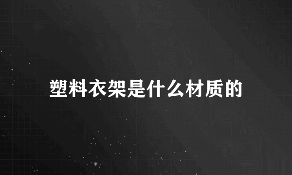 塑料衣架是什么材质的