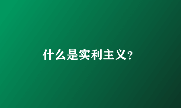 什么是实利主义？