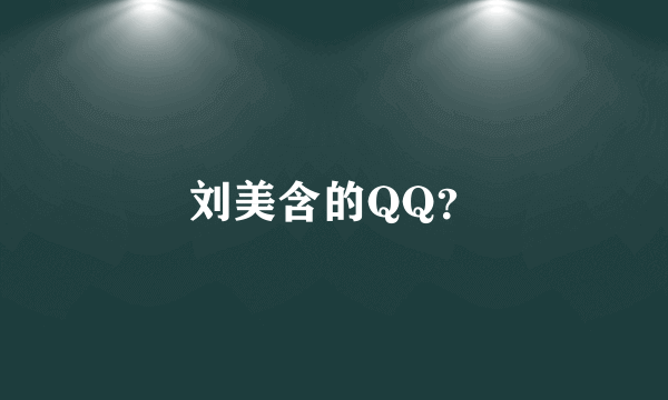 刘美含的QQ？