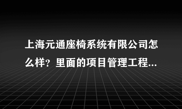 上海元通座椅系统有限公司怎么样？里面的项目管理工程师职位有前途吗？