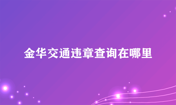 金华交通违章查询在哪里