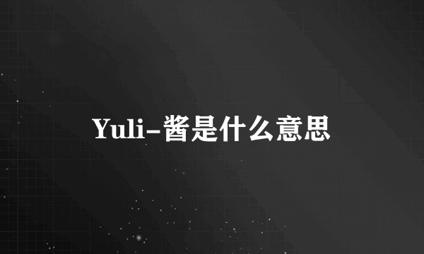 Yuli-酱是什么意思