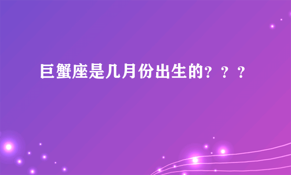 巨蟹座是几月份出生的？？？