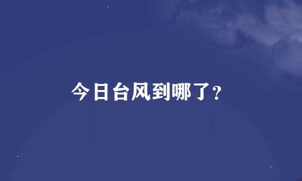 今日台风到哪了？