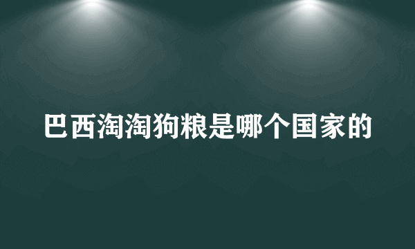 巴西淘淘狗粮是哪个国家的