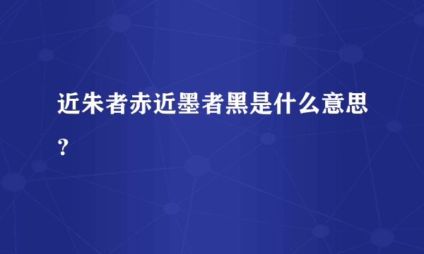 近朱者赤近墨者黑是什么意思？