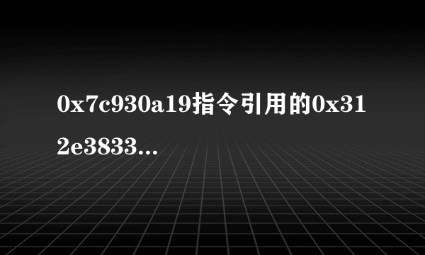 0x7c930a19指令引用的0x312e3833内存。该内存不能为“read”