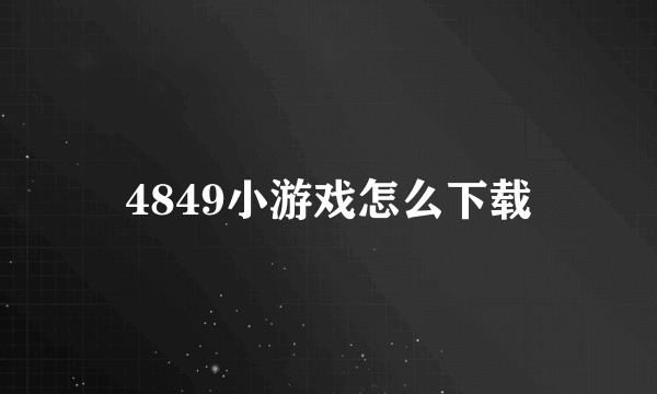 4849小游戏怎么下载