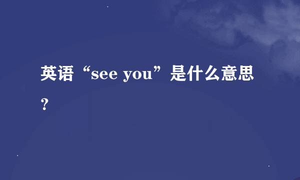 英语“see you”是什么意思？