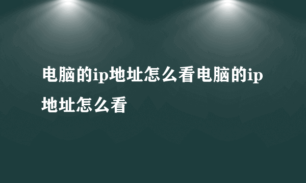 电脑的ip地址怎么看电脑的ip地址怎么看