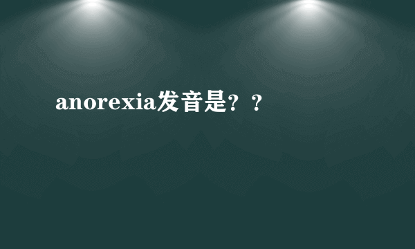 anorexia发音是？？