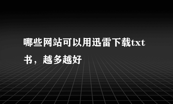 哪些网站可以用迅雷下载txt书，越多越好