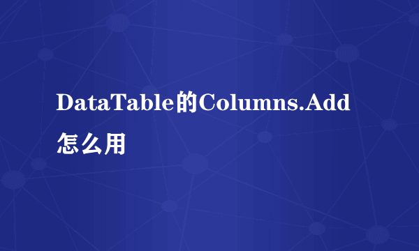 DataTable的Columns.Add怎么用