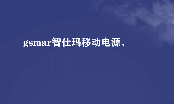 gsmar智仕玛移动电源，