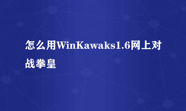 怎么用WinKawaks1.6网上对战拳皇