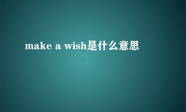 make a wish是什么意思